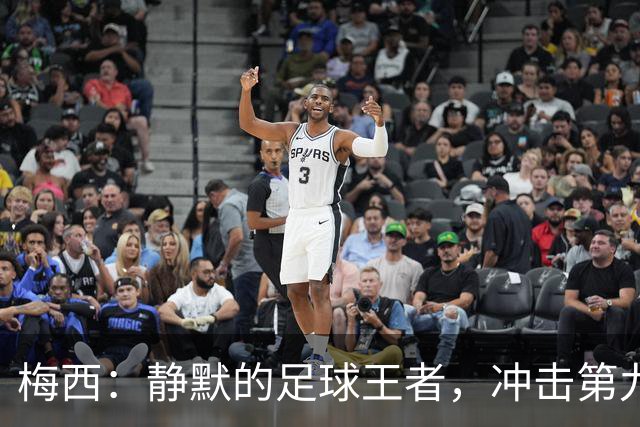 梅西：静默的足球王者，冲击第九座金球的独特之路